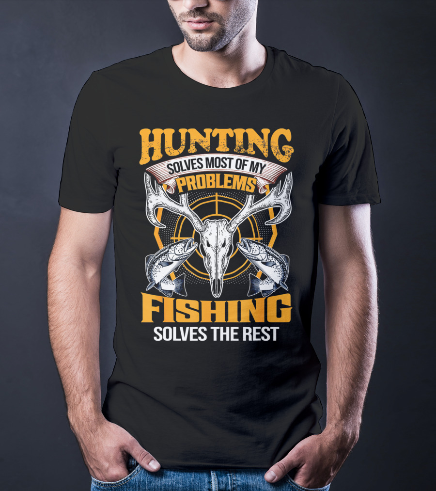 Hunting Solves Most Of My Problems Fishing Solves The Rest Deer Skull And Fish T-Shirt