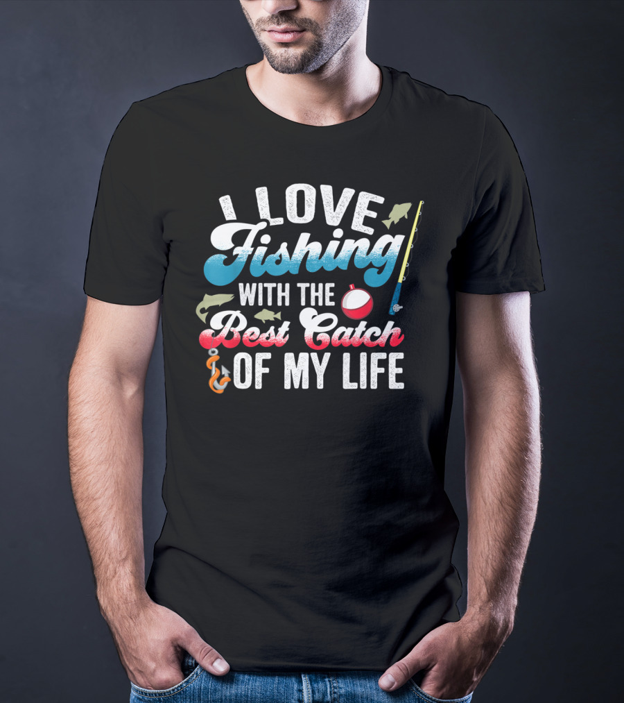 I Love Fishing With The Best Catch Of My Life T-Shirt