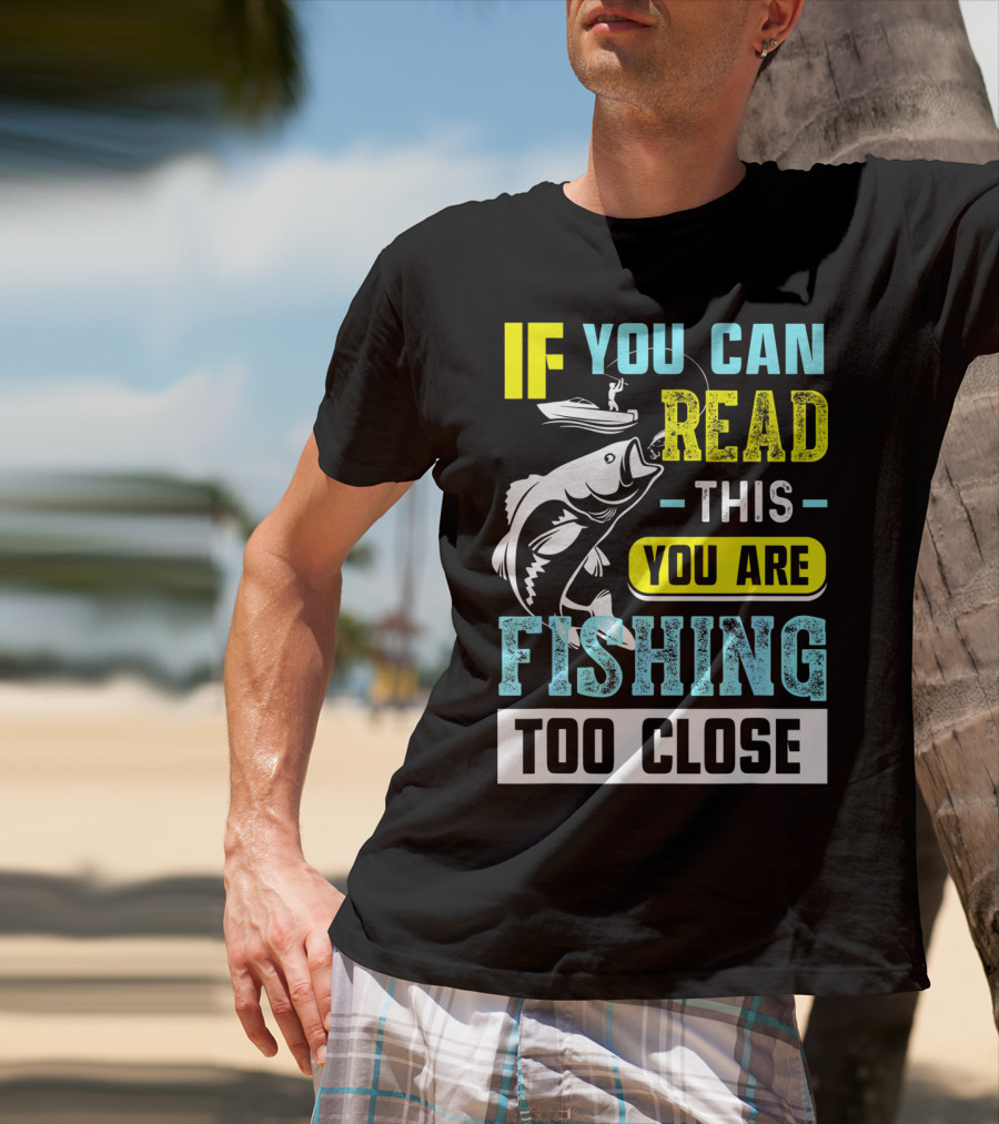 Fishing Alert: If You Can Read This You Are Too Close T-Shirt