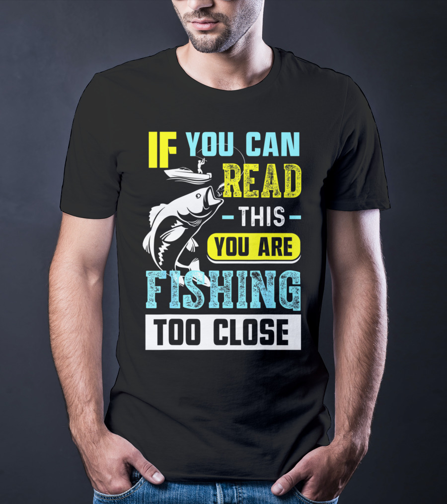 Fishing Alert: If You Can Read This You Are Too Close T-Shirt