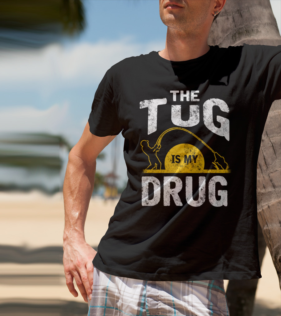 The Tug Is My Drug Fishing Enthusiast Humor T-Shirt