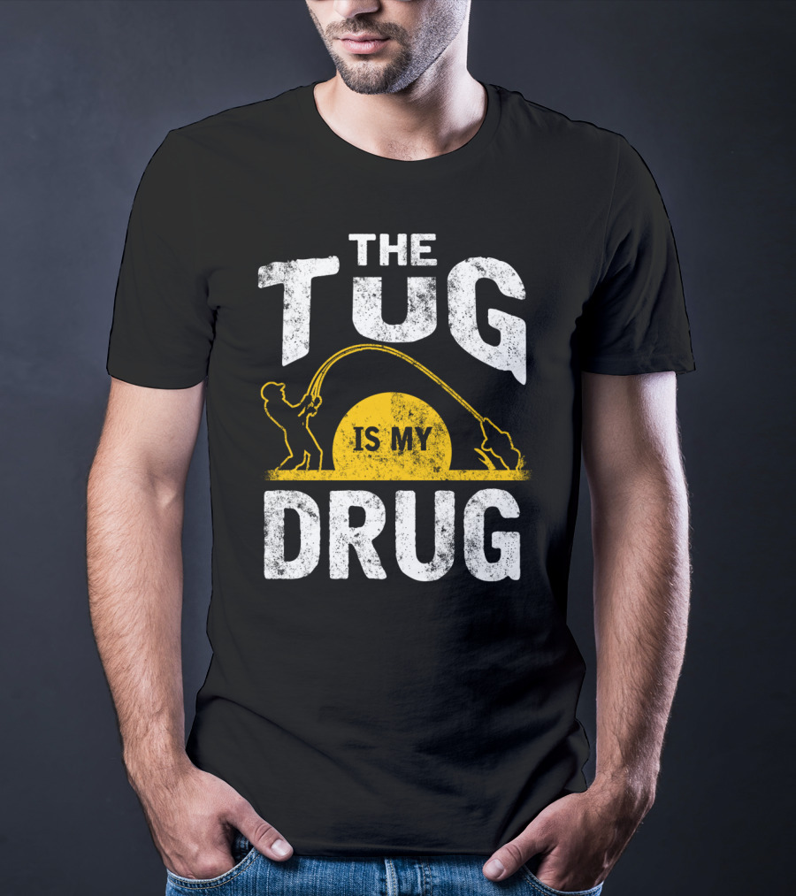 The Tug Is My Drug Fishing Enthusiast Humor T-Shirt