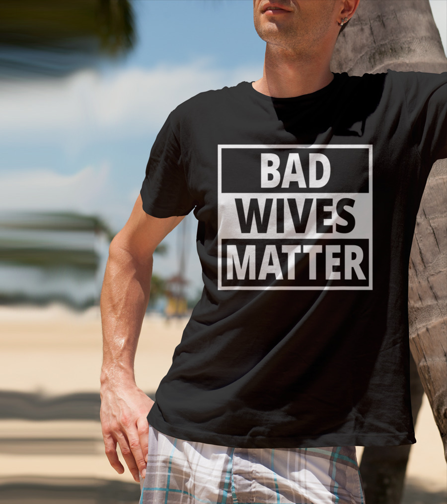 Bad Wives Matter Funny Valentines Day Idea Wife T-Shirt