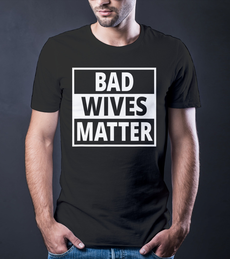 Bad Wives Matter Funny Valentines Day Idea Wife T-Shirt