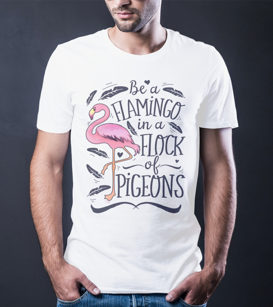 Be A Flamingo In A Flock Of Pigeons Funny Pink Bird Lovers Feathers Hearts T-Shirt