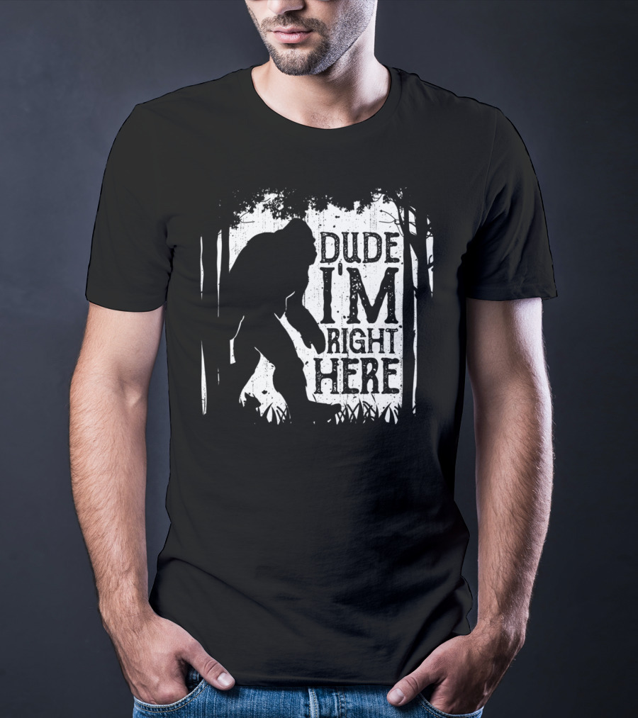Bigfoot Sasquatch Dude I'm Right Here Forest T-Shirt