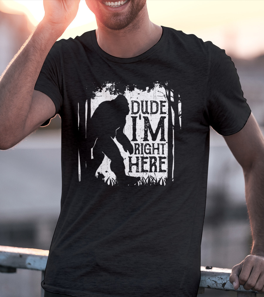 Bigfoot Sasquatch Dude I'm Right Here Forest T-Shirt