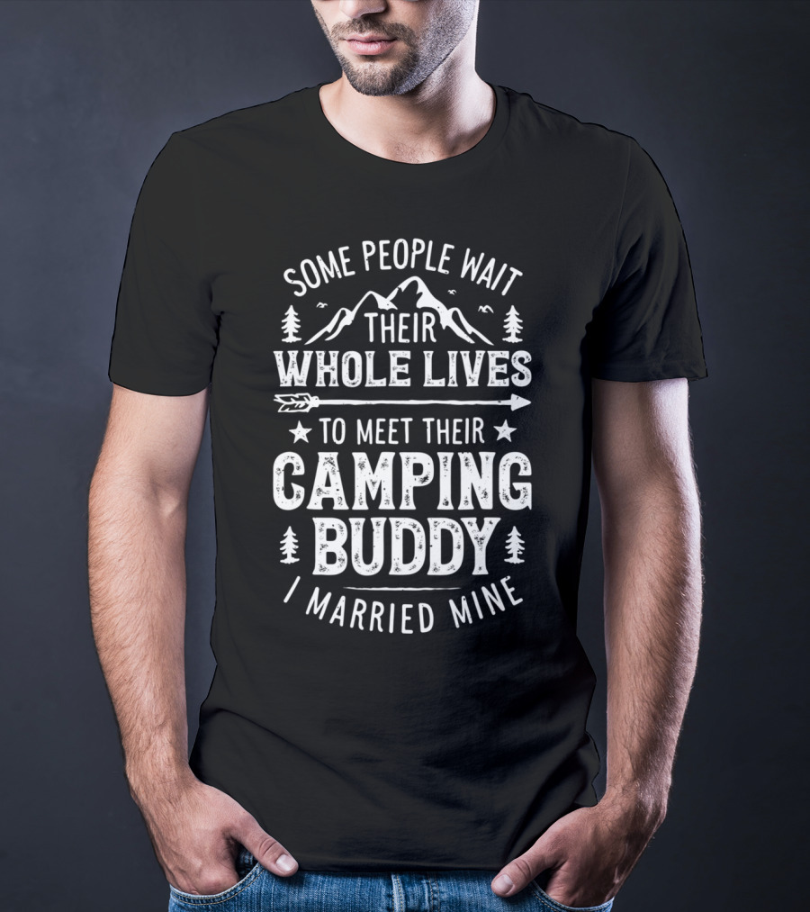 Some People Wait Their Whole Lives To Meet Their Camping Buddy I Married Mine T-Shirt