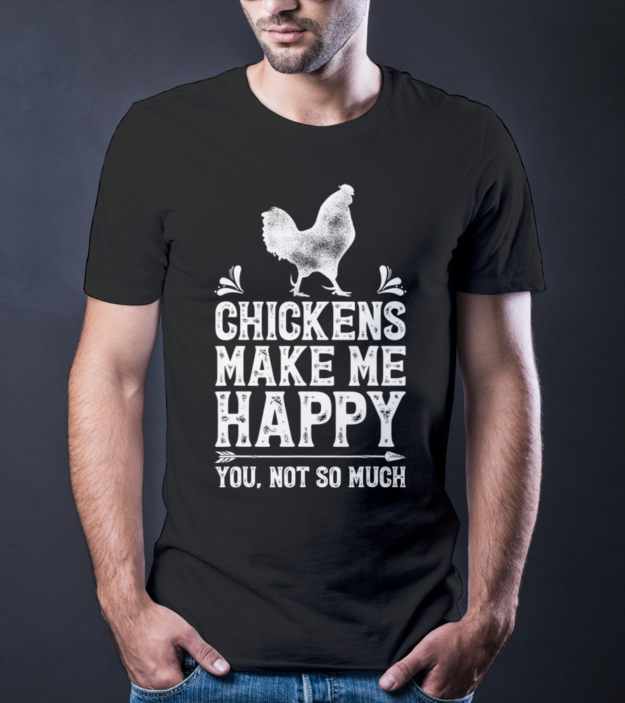 Chickens Make Me Happy You Not So Much Chicken Lover T-Shirt