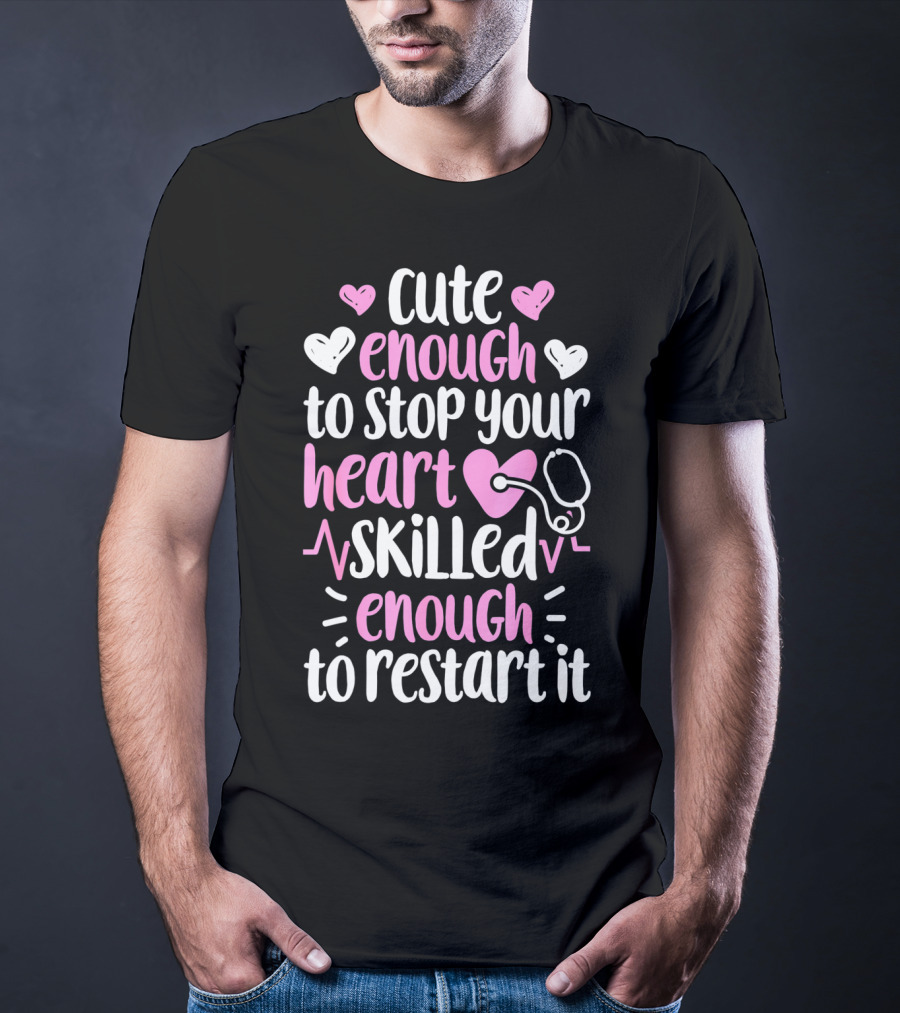 Cute Enough To Stop Your Heart Skilled Enough To Restart It Nurse Women Nursing T-Shirt