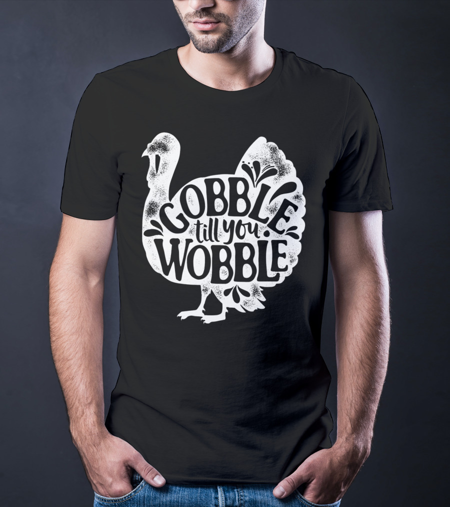 Gobble Till You Wobble Thanksgiving Turkey T-Shirt