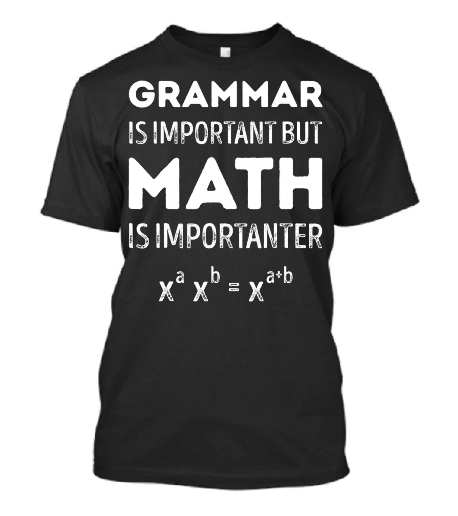 GRAMMAR IS IMPORTANT BUT MATH IS IMPORTANTER X^A X^B = X^A+B T-Shirt