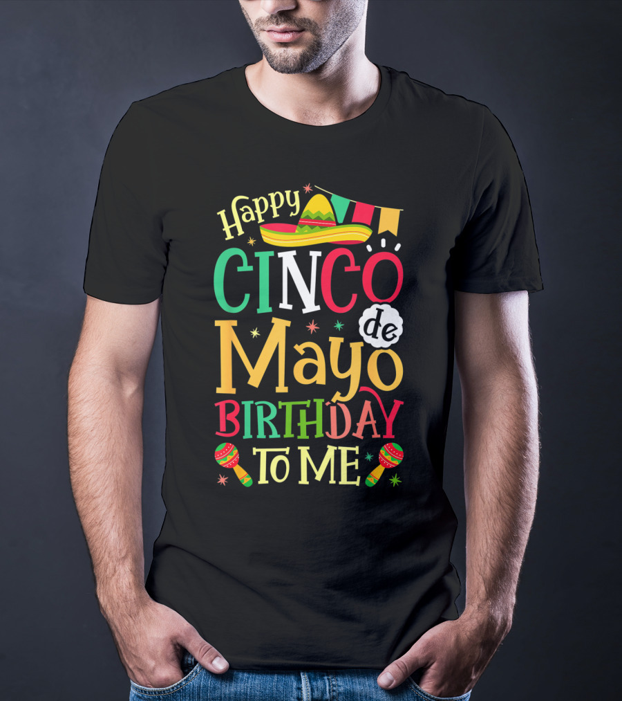 Happy Cinco De Mayo Birthday To Me Mexican Sombrero Maracas T-Shirt