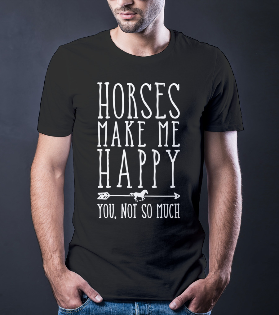 Horses Make Me Happy You Not So Much Arrow Galloping Horse T-Shirt