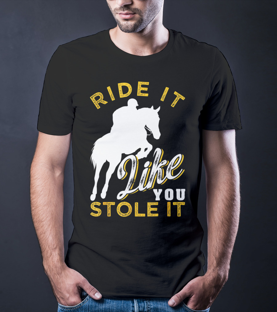 Ride It Like You Stole It Funny Horseback Riding Women Men Girls T-Shirt