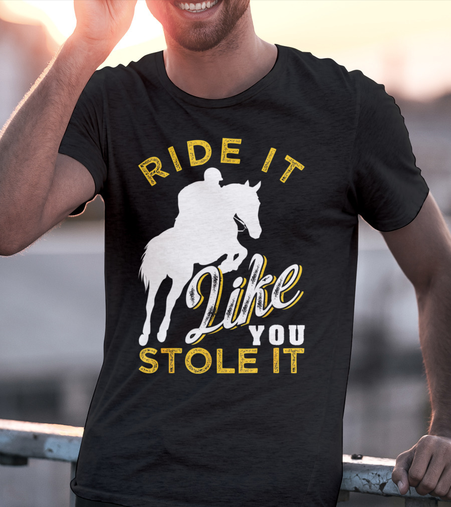 Ride It Like You Stole It Funny Horseback Riding Women Men Girls T-Shirt
