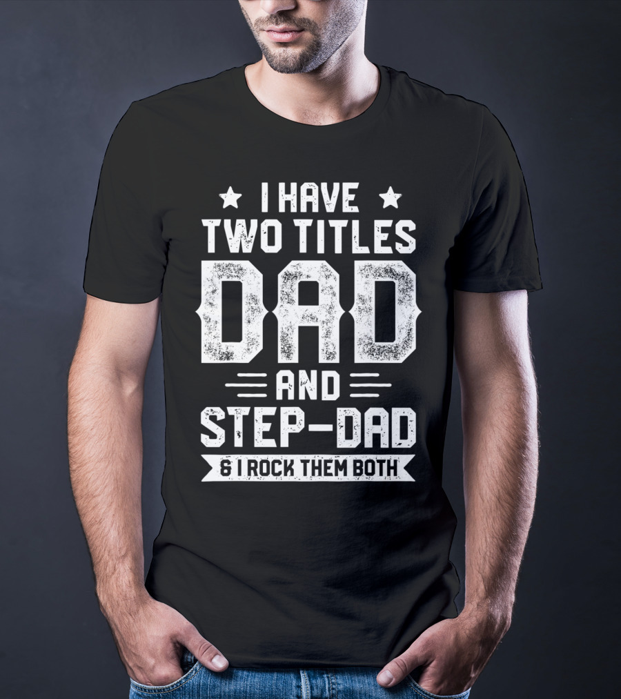 I Have Two Titles Dad And Step-Dad And I Rock Them Both T-Shirt