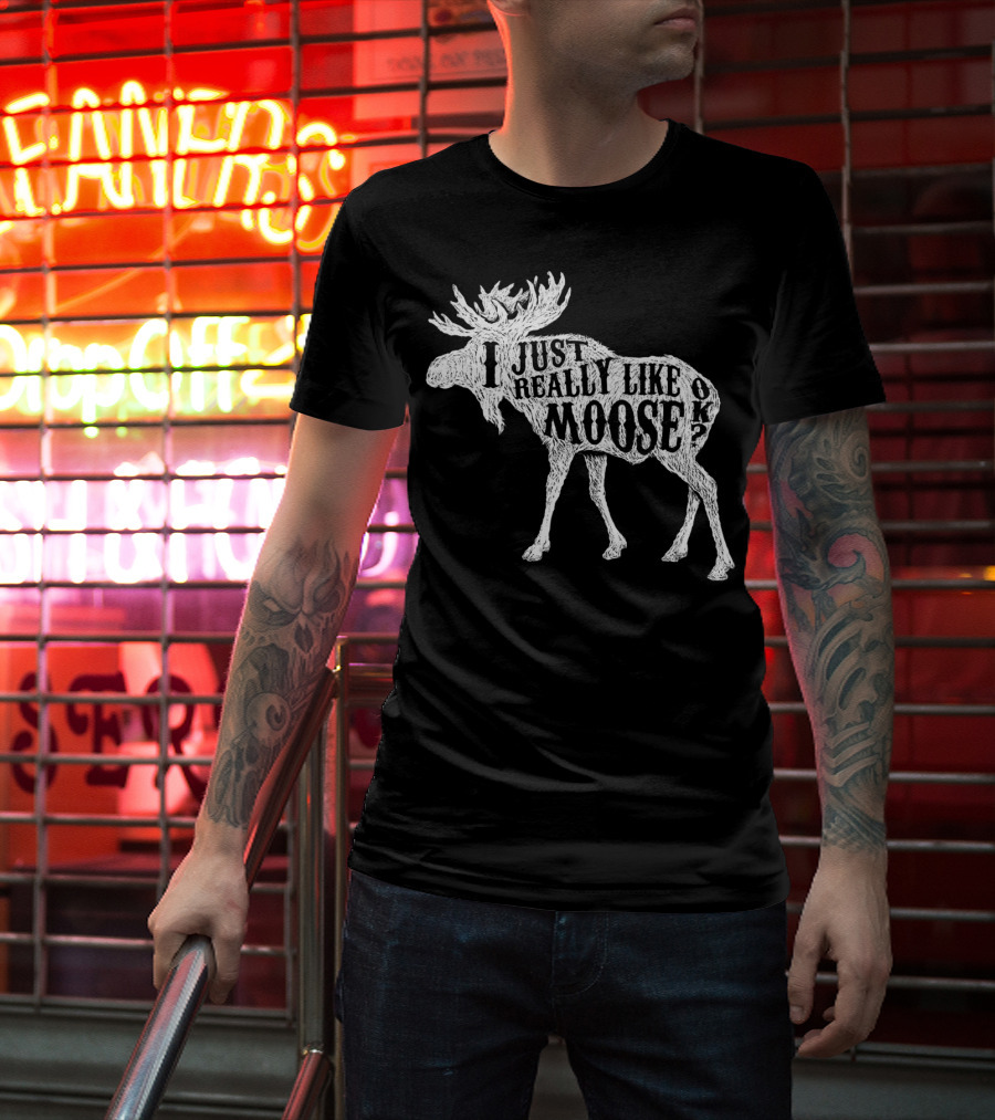 I Just Really Like Moose OK Outdoor Hunting Hunter Moose T-Shirt