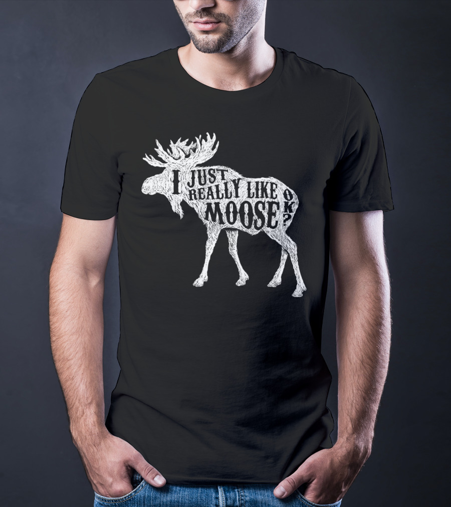 I Just Really Like Moose OK Outdoor Hunting Hunter Moose T-Shirt