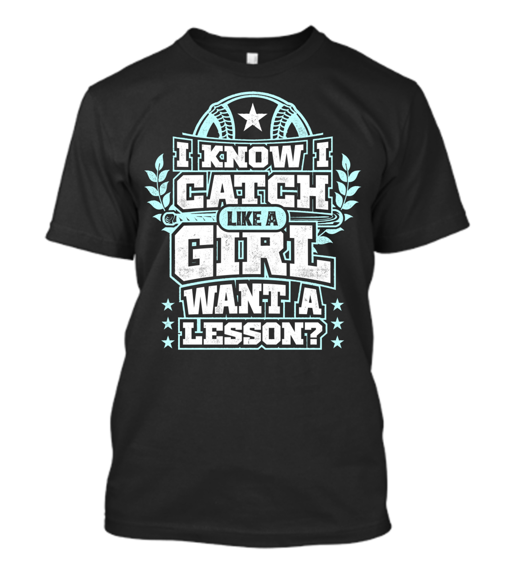 I Know I Catch Like A Girl Want A Lesson? T-Shirt