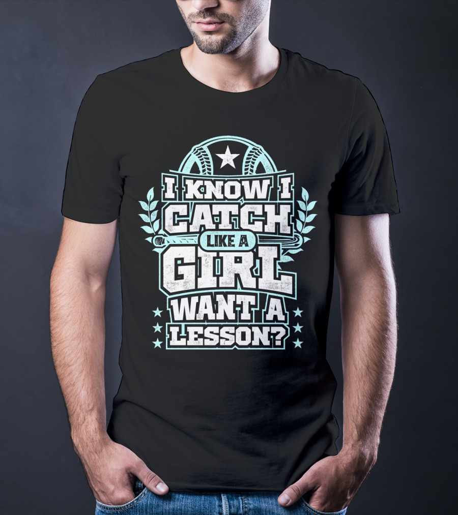 I Know I Catch Like A Girl Want A Lesson? T-Shirt