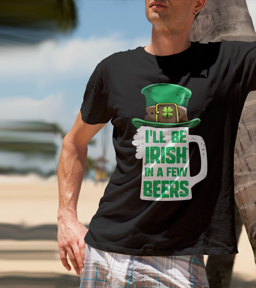 I'll Be Irish In A Few Beers St. Patrick's Day Mug With Leprechaun Hat T-Shirt