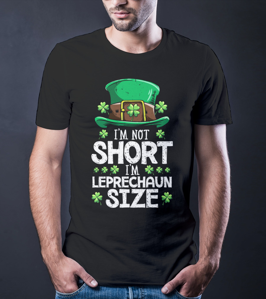 I'm Not Short I'm Leprechaun Size Green Hat Clover T-Shirt