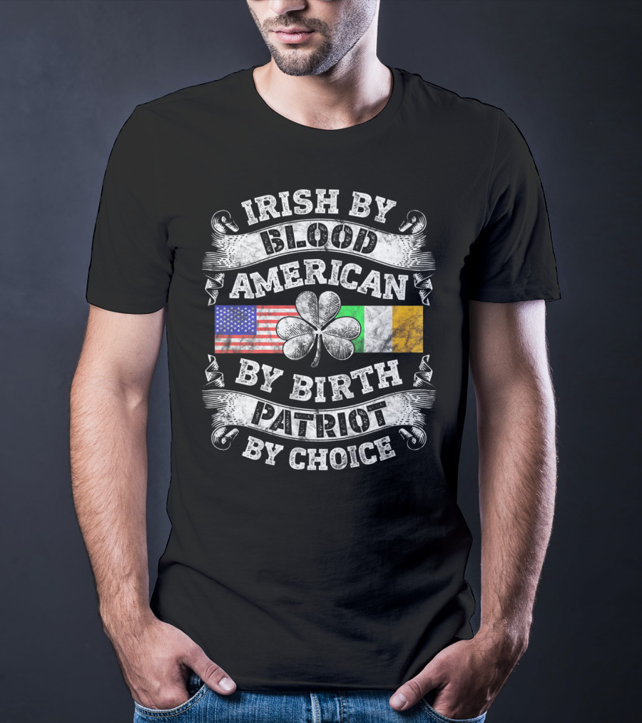 Irish By Blood American By Birth Patriot By Choice USA And Irish Flag Shamrock T-Shirt