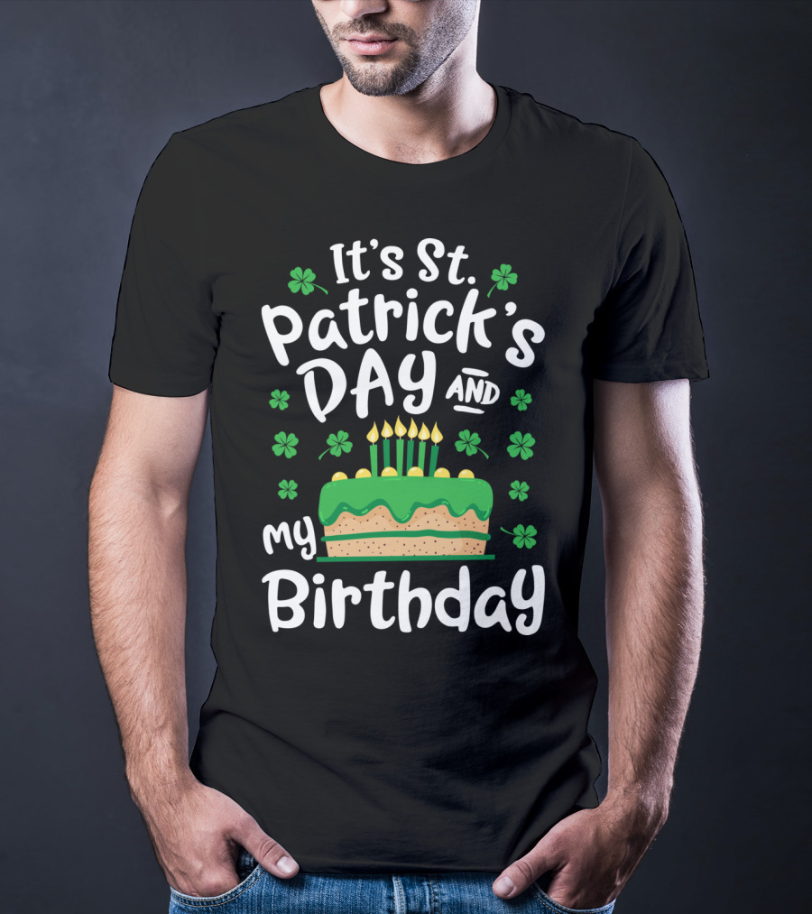 It's St Patrick's Day And My Birthday With Shamrocks And Cake T-Shirt