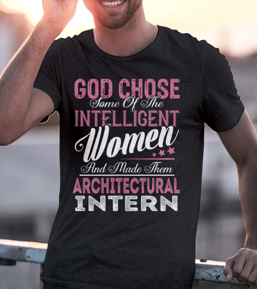 God Chose Intelligent Women And Made Them Architectural Interns T-Shirt