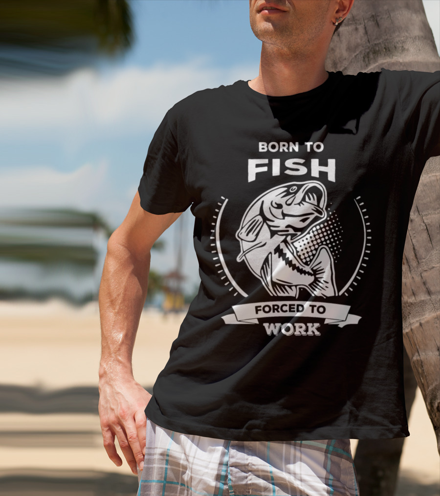 Born To Fish Forced To Work Fishing T-Shirt