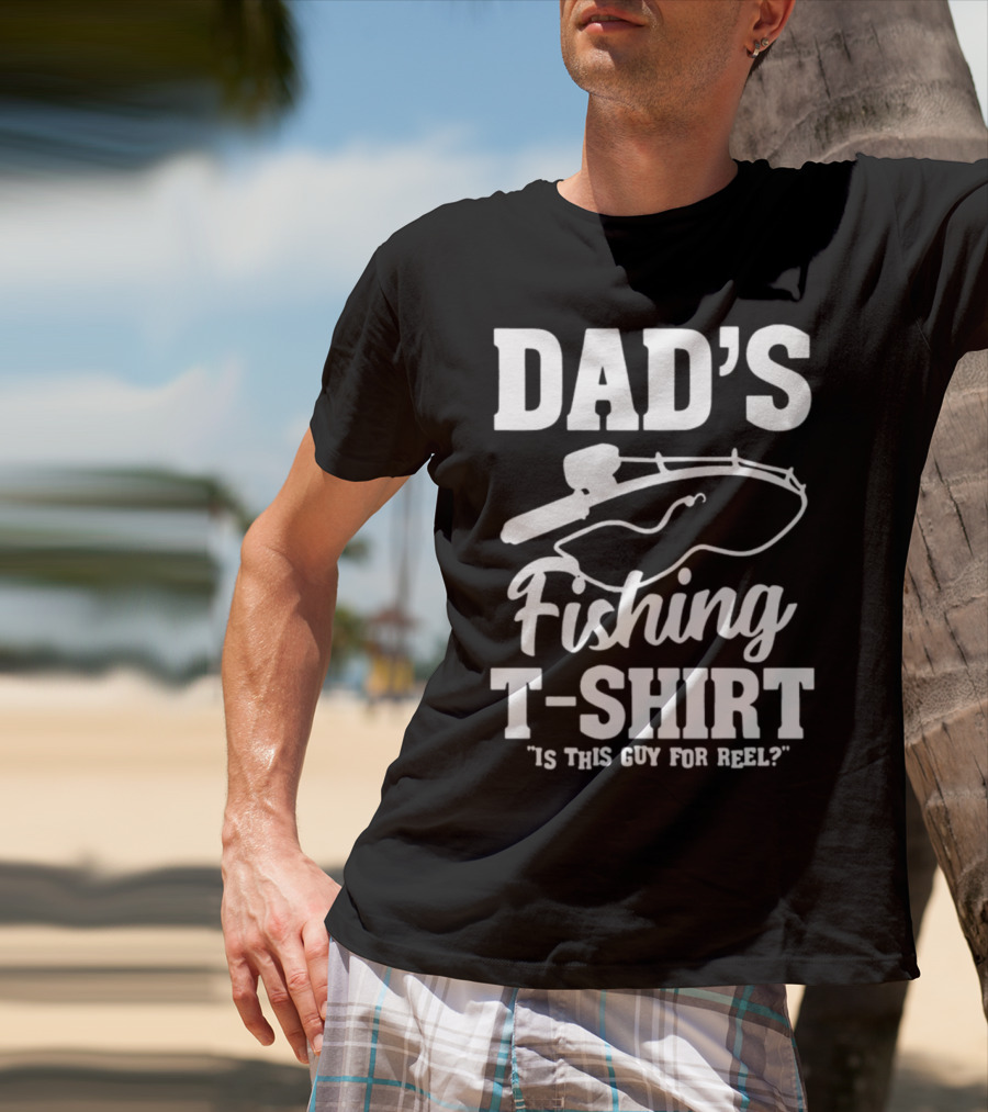Dad's Fishing T-Shirt Is This Guy For Reel? T-Shirt