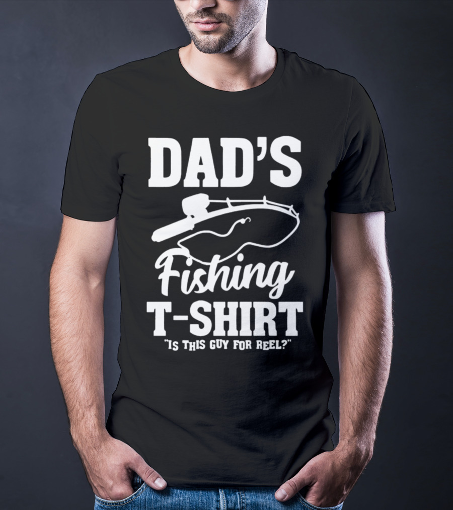 Dad's Fishing T-Shirt Is This Guy For Reel? T-Shirt