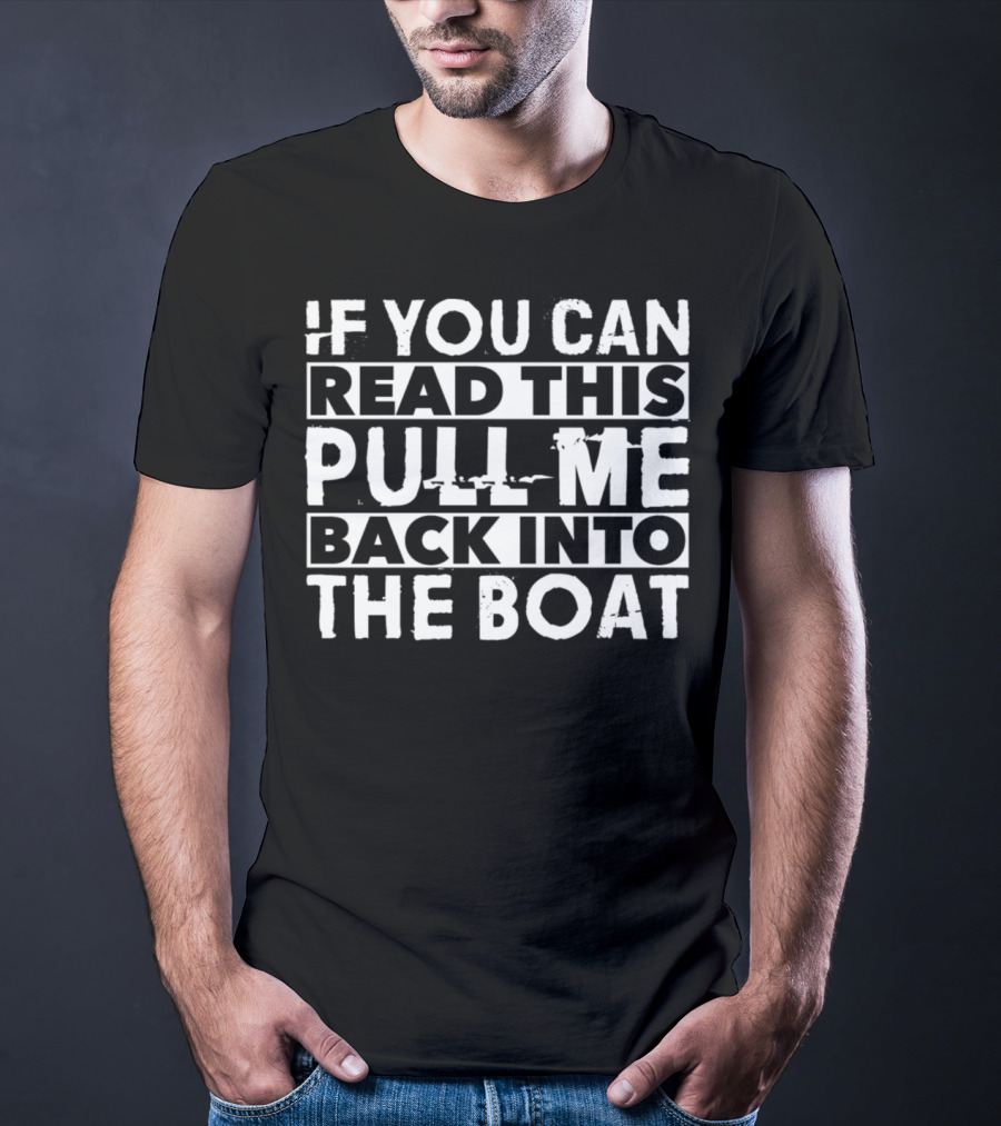 If You Can Read This Pull Me Back Into The Boat Fishing T-Shirt