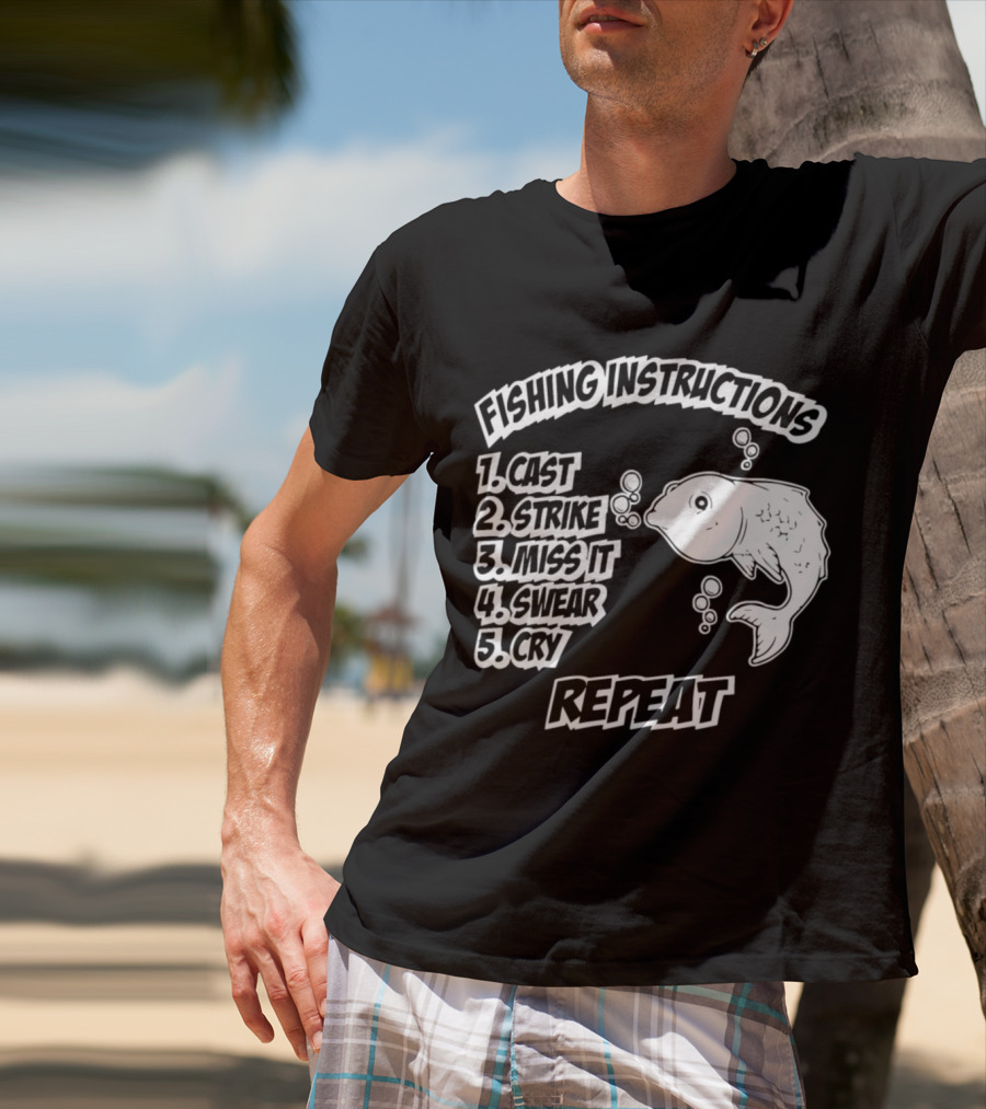 Fishing Instructions Cast Strike Miss It Swear Cry Repeat T-Shirt