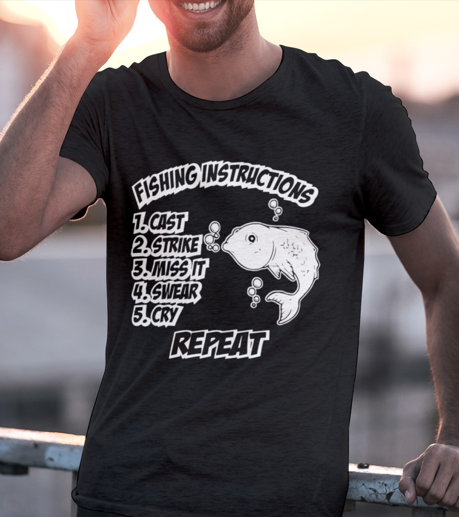 Fishing Instructions Cast Strike Miss It Swear Cry Repeat T-Shirt