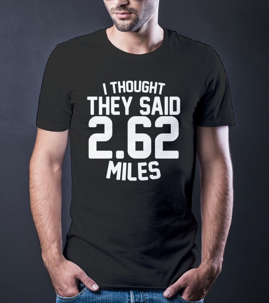 I Thought They Said 2.62 Miles T-Shirt