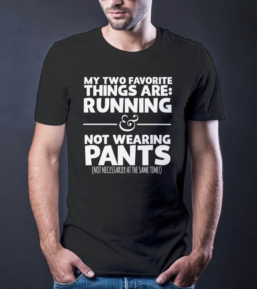 My Two Favorite Things Are Running And Not Wearing Pants Not Necessarily At The Same Time T-Shirt