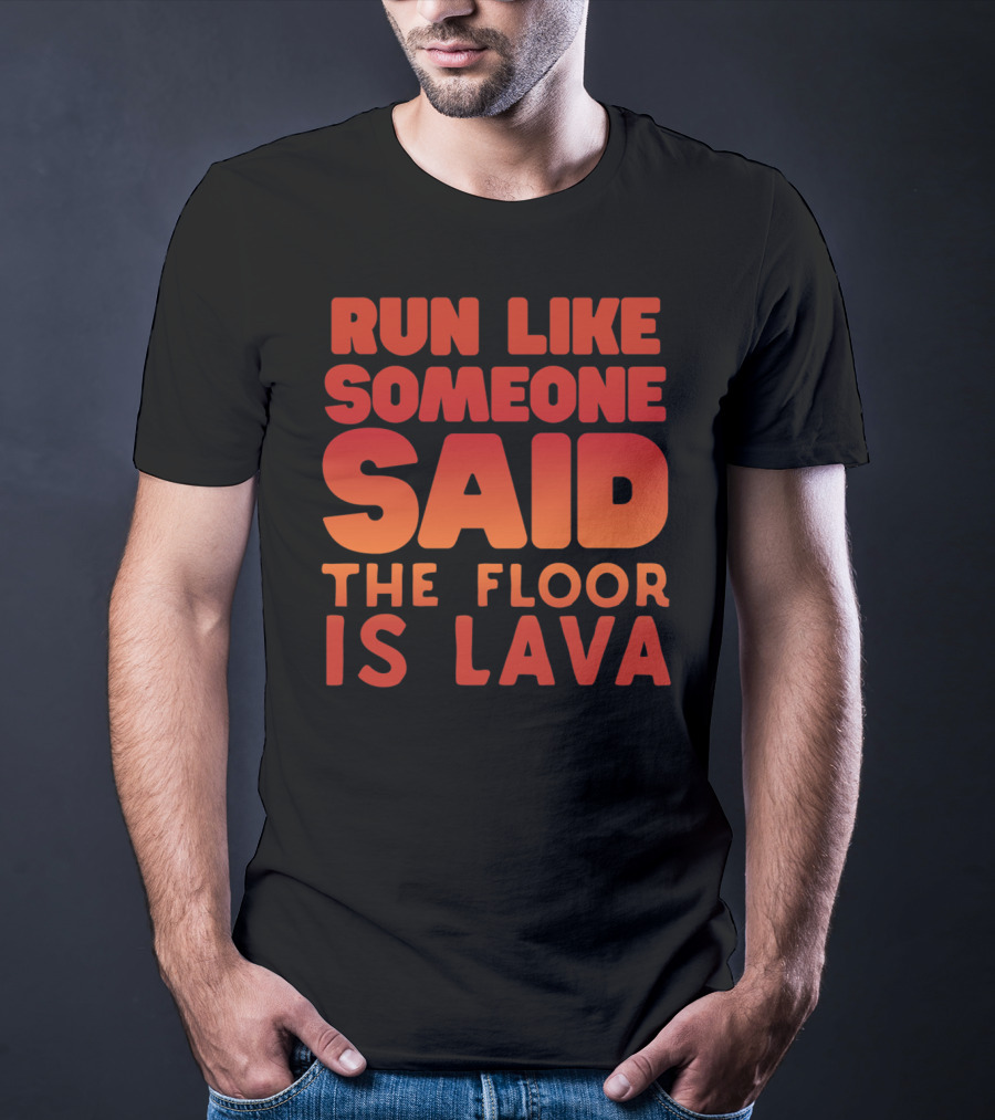 Run Like Someone Said The Floor Is Lava Bold Red And Orange Text T-Shirt