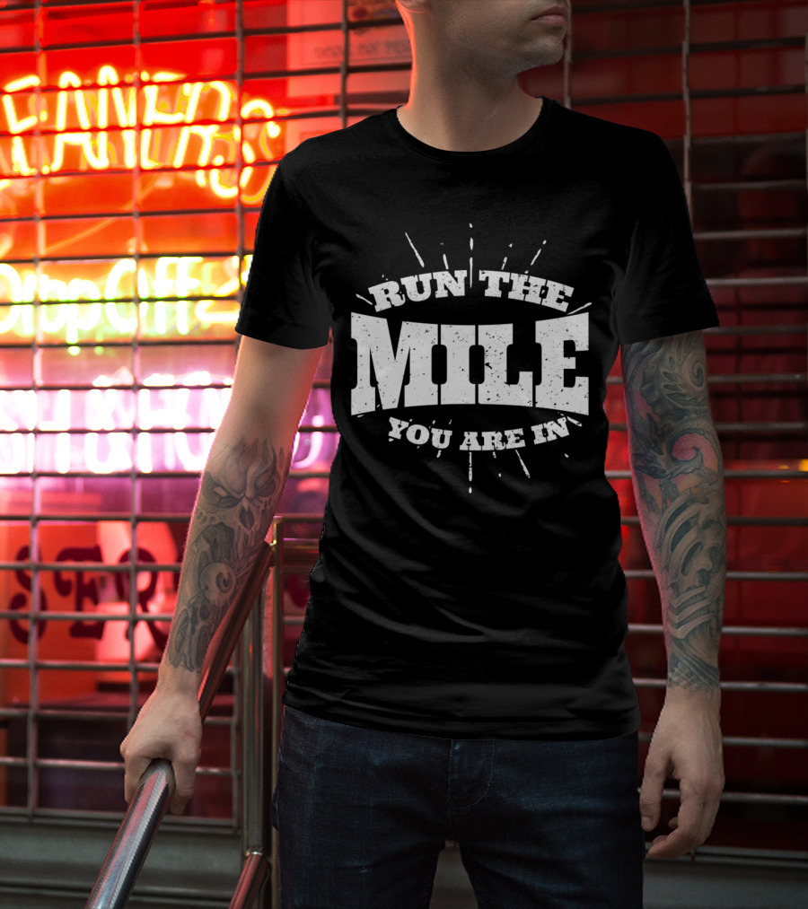 Run The Mile You Are In Motivational Fitness Mindset T-Shirt