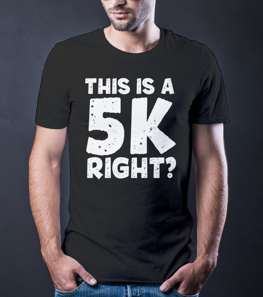 This Is A 5K Right Question T-Shirt
