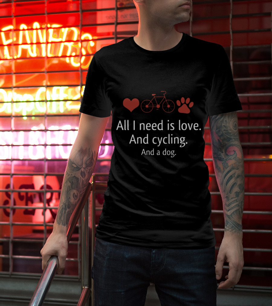 All I Need Is Love And Cycling And A Dog T-Shirt