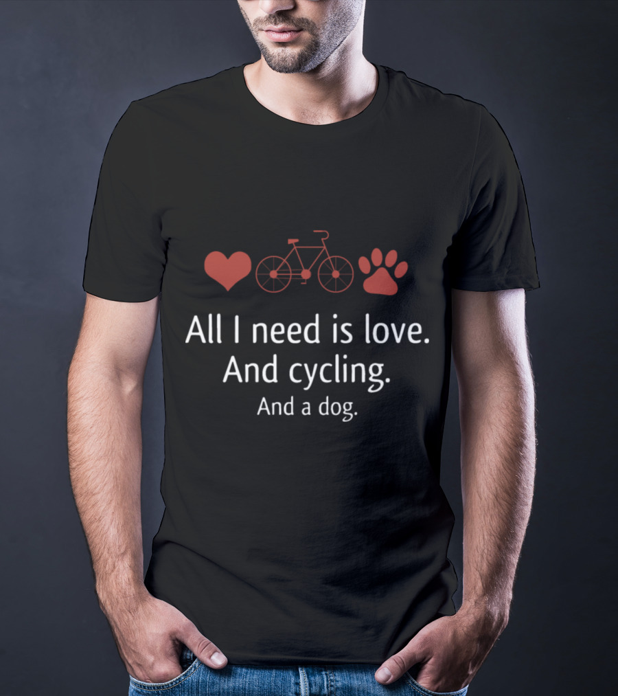 All I Need Is Love And Cycling And A Dog T-Shirt