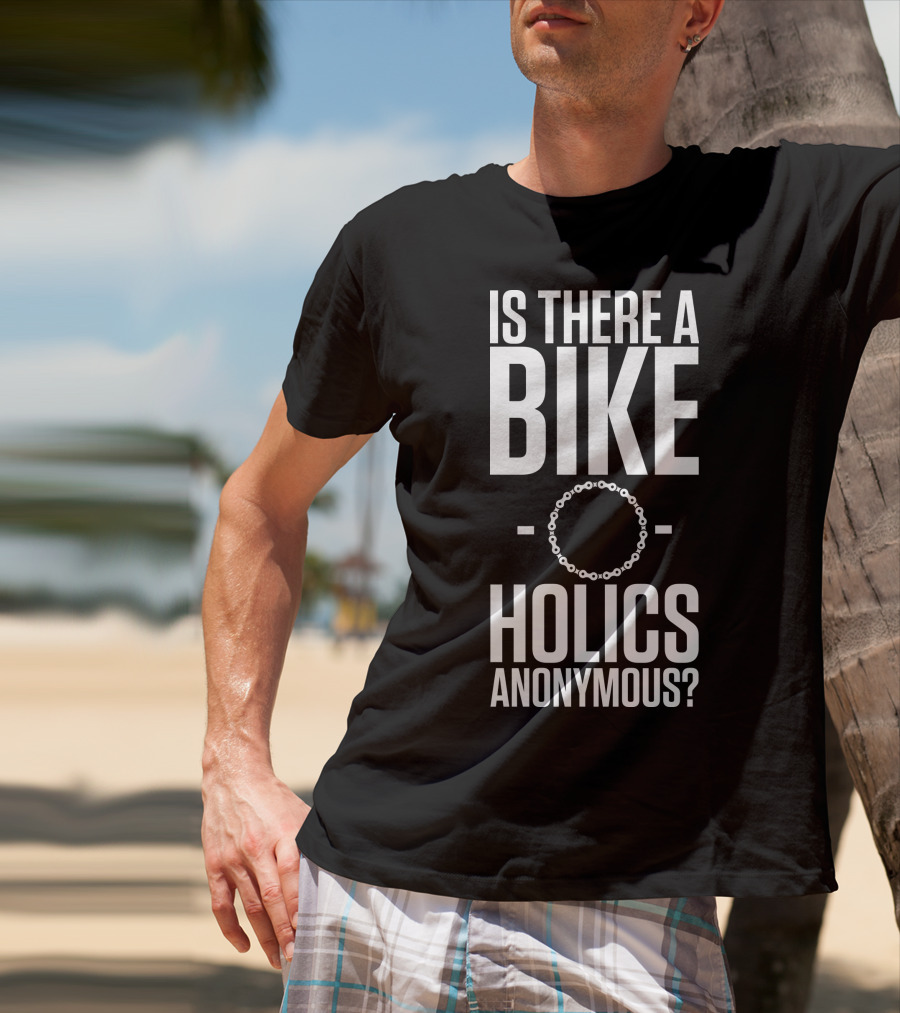 Is There A Bike O Holics Anonymous? T-Shirt