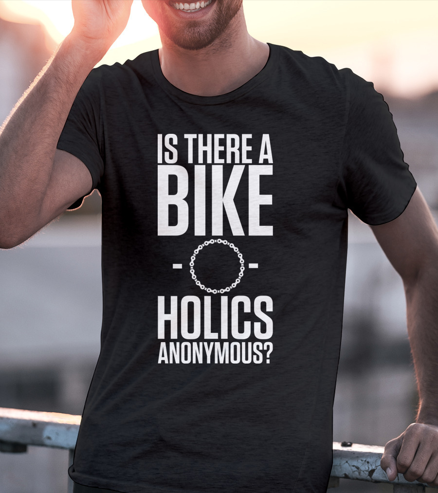 Is There A Bike O Holics Anonymous? T-Shirt