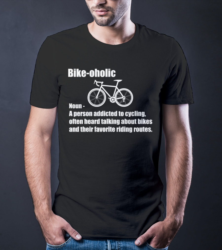 Bikeoholic Noun A Person Addicted To Cycling Often Heard Talking About Bikes And Their Favorite Riding Routes T-Shirt