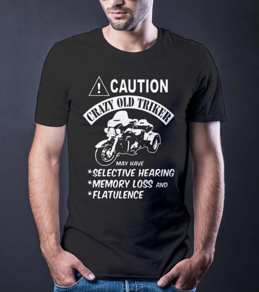 Caution Crazy Old Triker May Have Selective Hearing Memory Loss And Flatulence T-Shirt