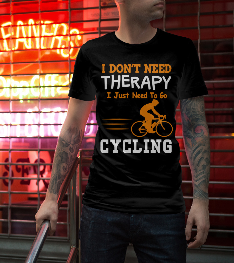 I Don’t Need Therapy I Just Need To Go Cycling T-Shirt