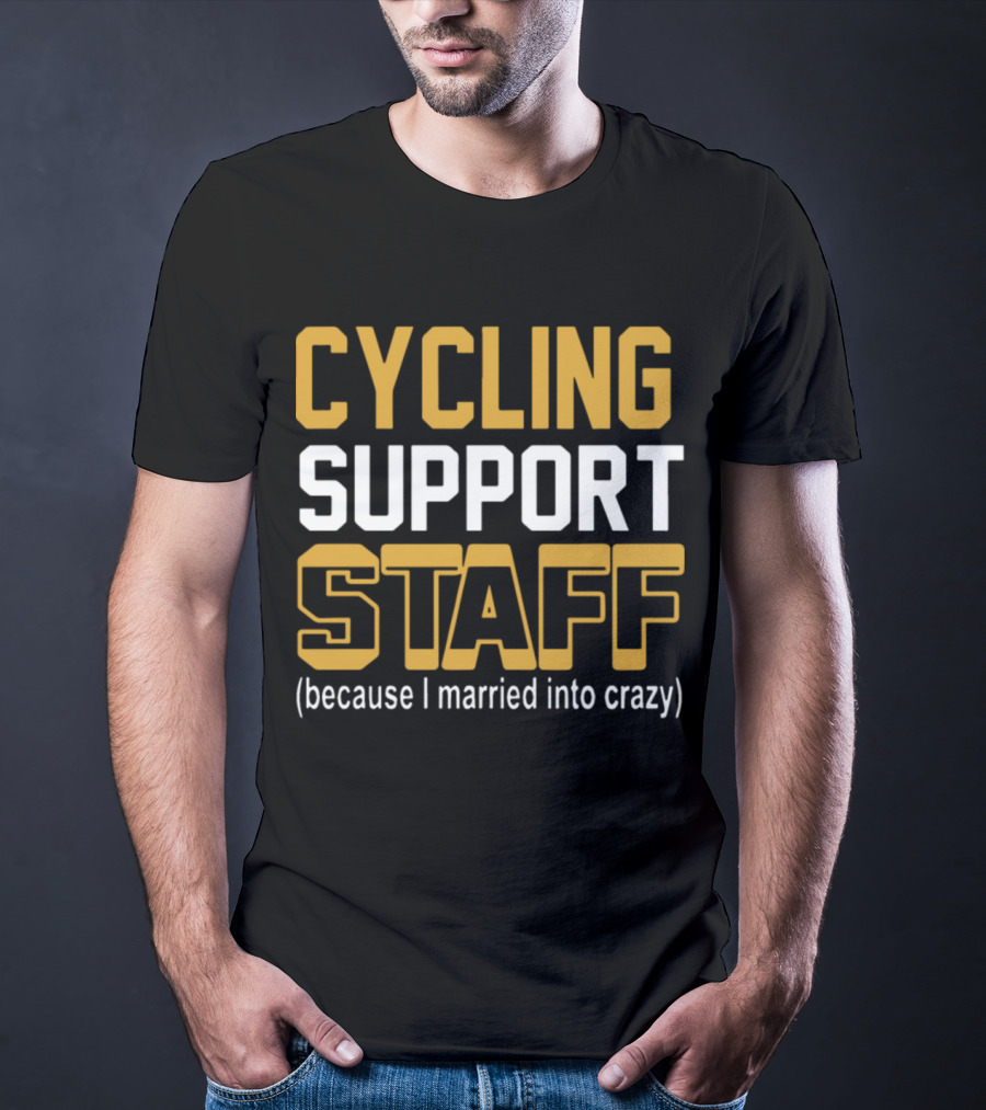 CYCLING SUPPORT STAFF (because I Married Into Crazy) T-Shirt