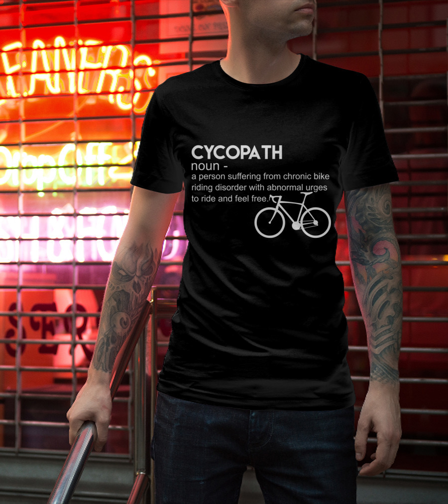 CYCOPATH Noun Chronic Bike Riding Disorder Abnormal Urges Ride Feel Free T-Shirt